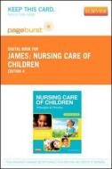 Nursing Care of Children - Pageburst E-Book on Vitalsource (Retail Access Card): Principles and Practice di Susan Rowen James, Kristine Nelson, Jean Ashwill edito da W.B. Saunders Company