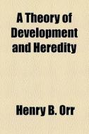 A Theory Of Development And Heredity di Henry B. Orr edito da General Books Llc