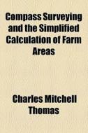 Compass Surveying And The Simplified Calculation Of Farm Areas di Charles Mitchell Thomas edito da General Books Llc