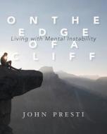 On the Edge of a Cliff: Living with Mental Instability di John Presti edito da FRIESENPR