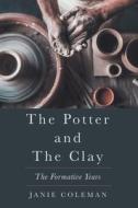 THE POTTER AND THE CLAY: THE FORMATIVE Y di JANIE COLEMAN edito da LIGHTNING SOURCE UK LTD