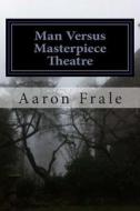 Man Versus Masterpiece Theatre di Aaron Frale edito da Createspace