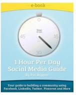 1-Hour Per Day Social Media Guide: Tips and Tricks to Building a Community Using Facebook, Linkedin, Twitter, Pinterest, Groupon While Having Fun! di MR Pat Hopper, Pat Hopper edito da Createspace