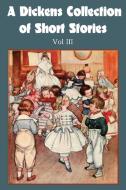 A Dickens Collection of Short Stories Vol III di Charles Dickens edito da BOTTOM OF THE HILL PUB