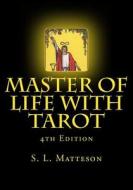 Master of Life with Tarot: 4th Edition di MR S. L. Matteson edito da Createspace