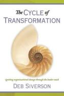 The Cycle of Transformation: Igniting Organizational Change Through the Leader Coach di Deb Siverson edito da Createspace