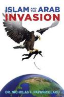 Islam and the Arab Invasion di Dr Nicholas F. Papanicolaou edito da XULON PR