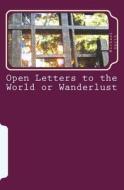 Open Letters to the World or Wanderlust di Michael Scott Smith edito da Createspace