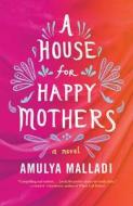 A House For Happy Mothers di Amulya Malladi edito da Amazon Publishing