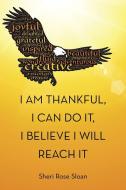 I Am Thankful, I Can Do It, I Believe I Will Reach It di Sheri Rose Sloan edito da Balboa Press
