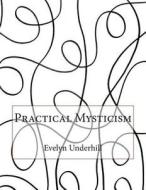 Practical Mysticism di Evelyn Underhill edito da Createspace