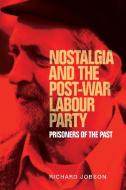 Nostalgia and the Post-War Labour Party: Prisoners of the Past di Richard Jobson edito da MANCHESTER UNIV PR