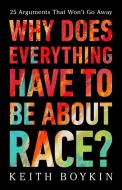 Why Does Everything Have to Be about Race?: 25 Arguments That Won't Go Away di Keith Boykin edito da BOLD TYPE BOOKS