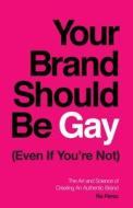 Your Brand Should Be Gay (even If You're Not) Your Brand Should Be Gay (even If You're Not)