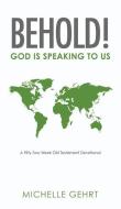 Behold! God Is Speaking to Us: A Fifty-Two Week Old Testament Devotional di Michelle Gehrt edito da XULON PR