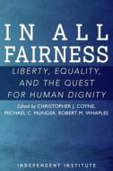 In All Fairness: Equality, Liberty, and the Quest for Human Dignity edito da INDEPENDENT INST