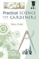 Practical Science for Gardeners di Mary Pratt edito da Timber Press