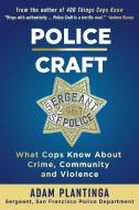 Police Craft: What Cops Know about Crime, Community and Violence di Adam Plantinga edito da QUILL DRIVER BOOKS
