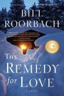 The Remedy for Love di Bill Roorbach edito da Algonquin Books of Chapel Hill