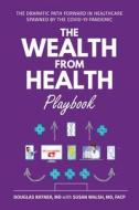 The Wealth From Health Playbook di Ratner Douglas Ratner, Walsh Susan Walsh edito da Universal-Publishers.com