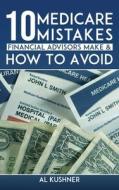 10 Medicare Mistakes Financial Advisors Make And How To Avoid di Kushner edito da REVIVAL WAVES OF GLORY MINISTR