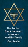 Ancient Black Hebrews: Abraham And His Family di Gert Muller edito da LUSHENA BOOKS INC