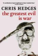 The Greatest Evil Is War di Chris Hedges edito da SEVEN STORIES