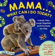 Mama... What Can I Do Today? Boys and Girls Aged 3-5 Develop Literacy: Home Education: A Read, Play, Laugh Together Activity Book for Kids di Kate Jerome edito da WELDON OWEN