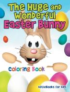The Huge and Wonderful Easter Bunny Coloring Book di Activibooks For Kids edito da Activibooks for Kids