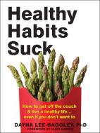 Healthy Habits Suck di Dayna Lee-Baggley edito da New Harbinger Publications