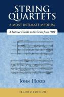 String Quartets - A Most Intimate Medium: A Listener's Guide to the Genre Since 1800 di John Hood edito da INDEPENDENTLY PUBLISHED