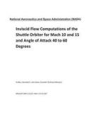 Inviscid Flow Computations of the Shuttle Orbiter for Mach 10 and 15 and Angle of Attack 40 to 60 Degrees di National Aeronautics and Space Adm Nasa edito da LIGHTNING SOURCE INC