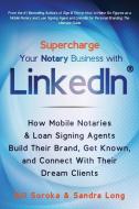 Supercharge Your Notary Business With LinkedIn: How Mobile Notaries and Loan Signing Agents Build Their Brand, Get Known, and Connect With Their Dream di Sandra Long, Bill Soroka edito da LIGHTNING SOURCE INC