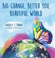 Big Change, Better You, Beautiful World di LINDSEY J. FRANK edito da Lightning Source Uk Ltd