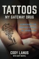 Tattoos: My Gateway Drug / Surviving The Perfect Storm Of Addiction di Cody Lanus edito da LIGHTNING SOURCE INC