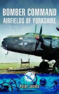 Bomber Command Airfields of Yorkshire di Peter Jacobs edito da Pen & Sword Books Ltd