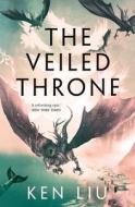 The Veiled Throne di Ken Liu edito da Head Of Zeus