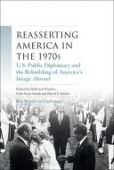 Reasserting America in the 1970s: U.S. Public Diplomacy and the Rebuilding of America's Image Abroad edito da MANCHESTER UNIV PR