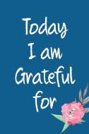 Today I Am Grateful for: Gratitude Journal, Thankful for Notebook, Blank Lined, College Ruled Paper for Women, Girls, Da di Happiness Your Own Way edito da INDEPENDENTLY PUBLISHED