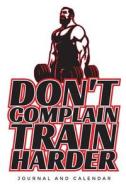 Don't Complain Train Harder: Blank Lined Journal with Calendar for Bodybuilders di Sean Kempenski edito da INDEPENDENTLY PUBLISHED