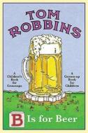 B Is For Beer di Tom Robbins edito da Oldcastle Books Ltd