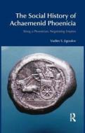 The Social History of Achaemenid Phoenicia di Vadim S. Jigoulov edito da Taylor & Francis Ltd