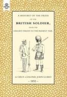 History of the Dress of the British Soldier (from the Earliest Period to the Present Time)1852 di Lieut Colonel John Luard edito da NAVAL & MILITARY PR
