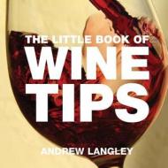 The Little Book Of Wine Tips di Andrew Langley edito da Absolute Press