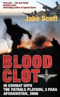 Blood Clot: In Combat with the Patrols Platoon, 3 Para, Afghanistan 2006 di Jake Scott edito da Helion & Company