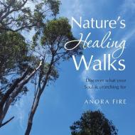 NATURE'S HEALING WALKS: DISCOVER WHAT YO di ANORA FIRE edito da LIGHTNING SOURCE UK LTD