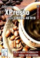 Exploring Xpresso with Cinema 4D R19 [in Full Color] di Pradeep Mamgain, Soni Verghese edito da Createspace Independent Publishing Platform