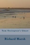 TOM OSSINGTON'S GHOST di RICHARD MARSH edito da LIGHTNING SOURCE UK LTD