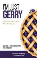 I'm Just Gerry: Building a Forever Company the Price Way di Rob Wozny edito da LIGHTNING SOURCE INC