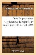 Droit De Protection. Conferences De Madrid, 19 Mai-3 Juillet 1880 di CONFERENCE INTERGOUV. edito da Hachette Livre - BNF